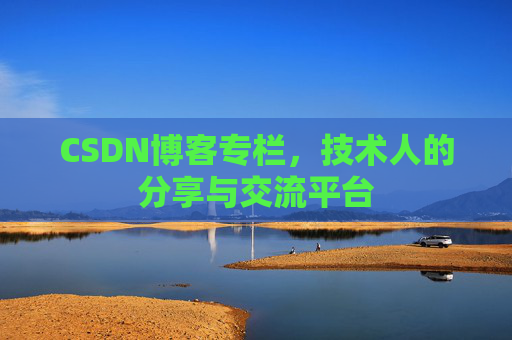 CSDN博客专栏，技术人的分享与交流平台
